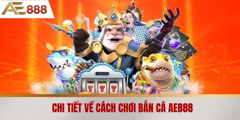 Chi tiết về cách chơi Bắn cá AE888