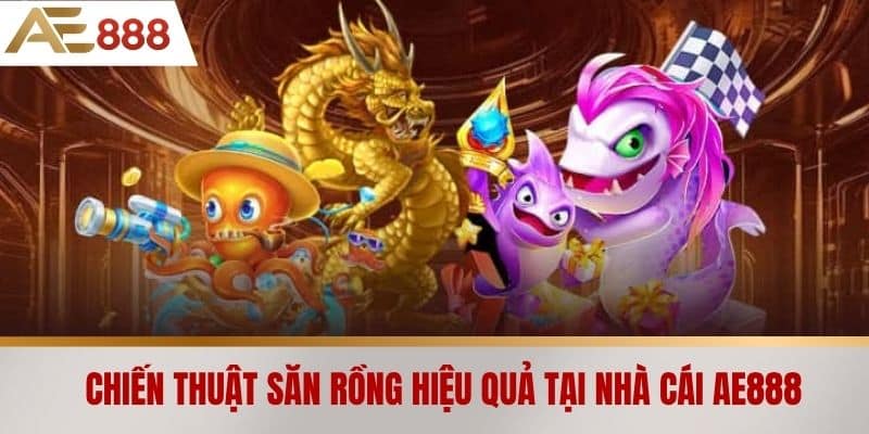 Chiến thuật săn rồng hiệu quả tại nhà cái AE888