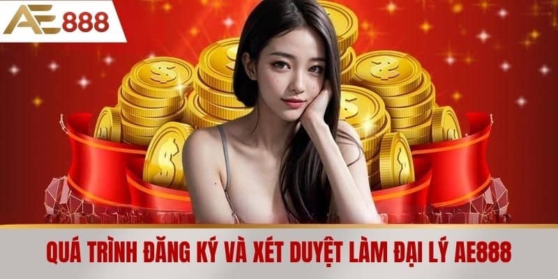 Quá trình đăng ký và xét duyệt làm Đại lý AE888