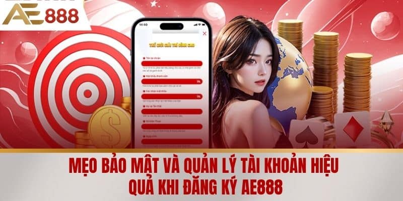 Mẹo bảo mật và quản lý tài khoản hiệu quả khi Đăng ký AE888