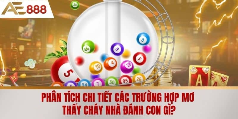 Phân tích chi tiết các trường hợp Mơ thấy cháy nhà đánh con gì?
