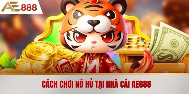 Cách chơi Nổ hủ tại nhà cái AE888