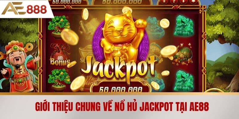 Giới thiệu chung về nổ hủ jackpot tại AE888