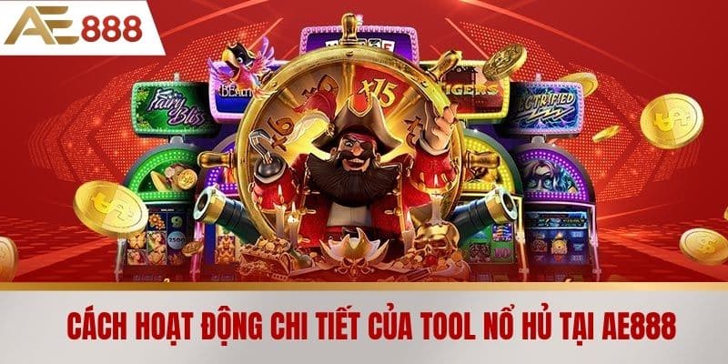 Cách hoạt động chi tiết của tool nổ hủ tại AE888