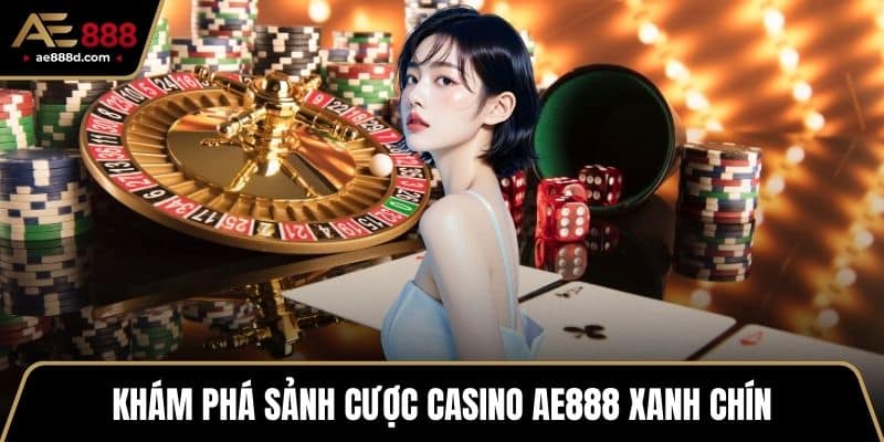 Khám phá sảnh cược casino AE888 xanh chín