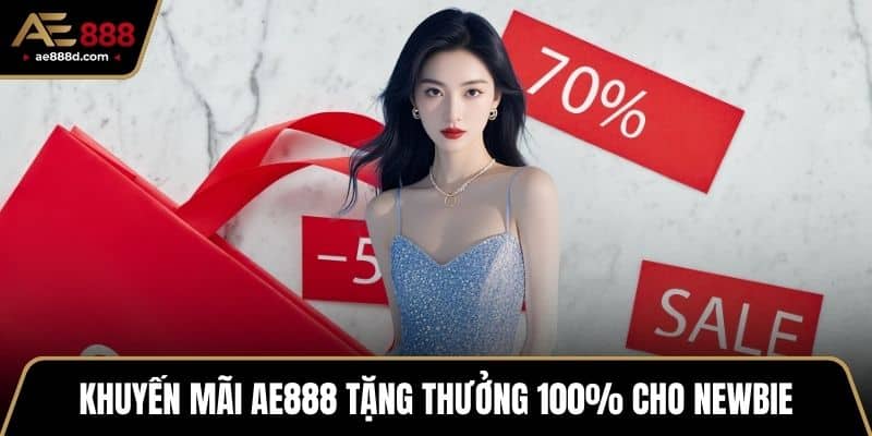 Khuyến mãi AE888 tặng thưởng 100% cho newbie